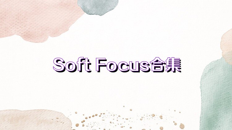 Soft Focus合集