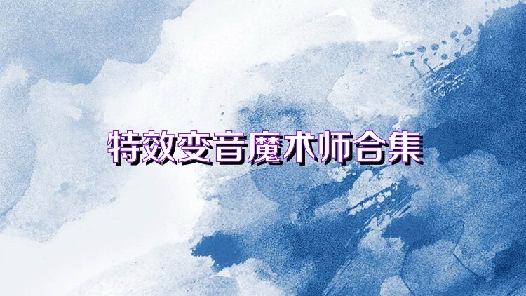 特效变音魔术师合集